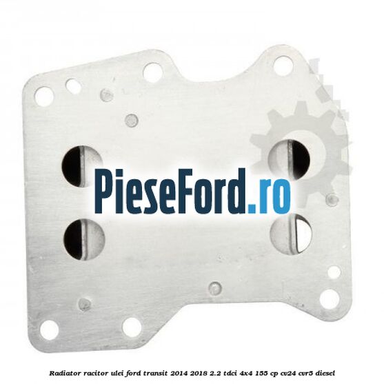Radiator racitor ulei Ford Transit 2014-2018 2.2 TDCi 4x4 155 cp CV24, CVR5 diesel