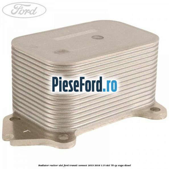Radiator racitor ulei Ford Transit Connect 2013-2018 1.5 TDCi 75 cp