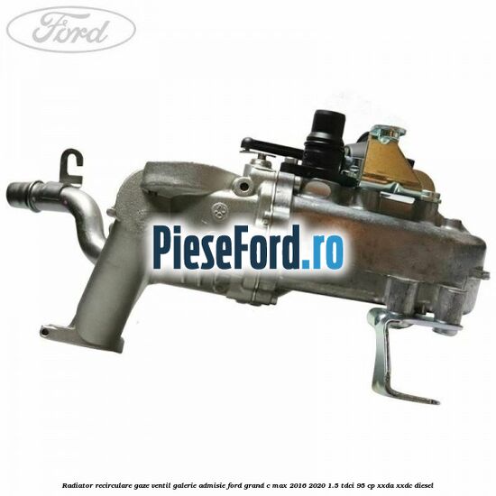 Radiator recirculare gaze, ventil galerie admisie Ford Grand C-Max 2016-2020 1.5 TDCi 95 cp XXDA, XXDC diesel