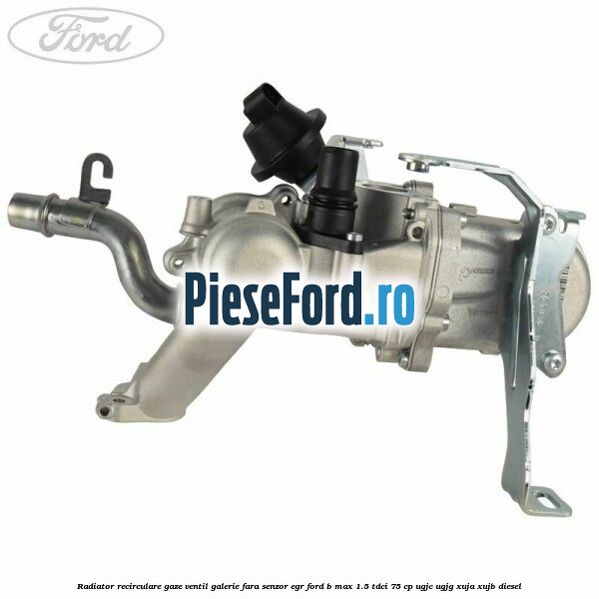 Radiator recirculare gaze, ventil galerie fara senzor EGR Ford B-Max 1.5 TDCi 75 cp UGJC, UGJG, XUJA, XUJB diesel