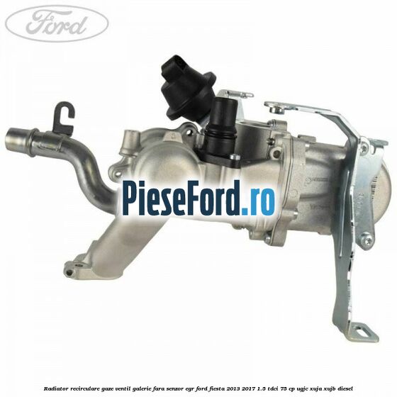 Radiator recirculare gaze, ventil galerie fara senzor EGR Ford Fiesta 2013-2017 1.5 TDCi 75 cp UGJC, XUJA, XUJB diesel