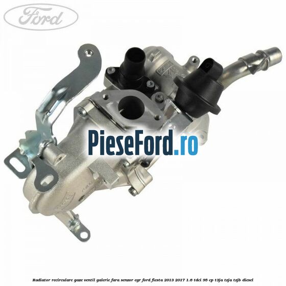 Radiator recirculare gaze, ventil galerie fara senzor EGR Ford Fiesta 2013-2017 1.6 TDCi 95 cp T3JA, TZJA, TZJB diesel