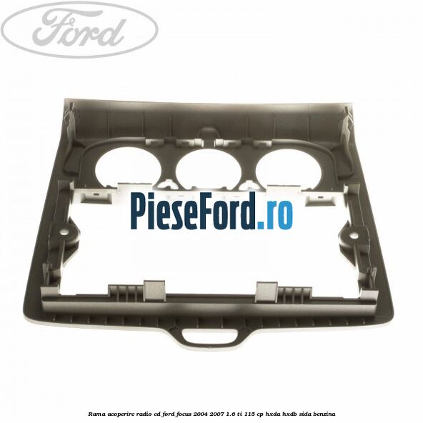 Rama acoperire radio cd Ford Focus 2004-2007 1.6 Ti 115 cp HXDA, HXDB, SIDA benzina