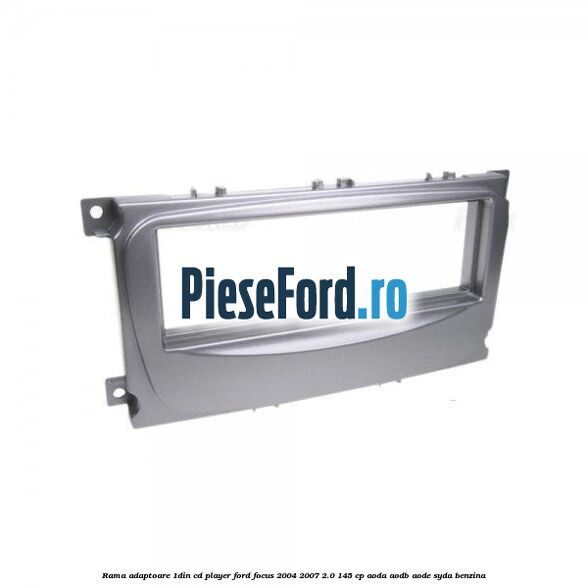Rama adaptoare 1DIN Cd Player Ford Focus 2004-2007 2.0 145 cp AODA, AODB, AODE, SYDA benzina