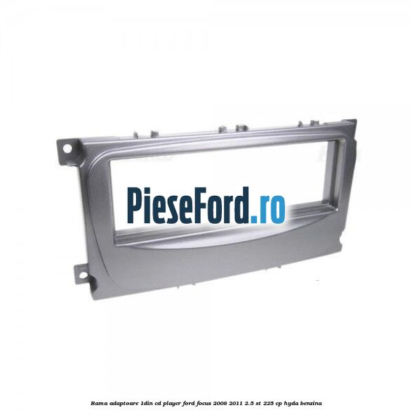 Rama adaptoare 1DIN Cd Player Ford Focus 2008-2011 2.5 ST 225 cp Rama adaptoare 1DIN Cd Player Ford Focus 2008-2011 2.5 ST 225 cp HYDA benzina