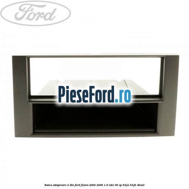 Rama adaptoare 2 DIN Ford Fiesta 2002-2005 1.6 TDCi 90 cp HHJA, HHJB diesel