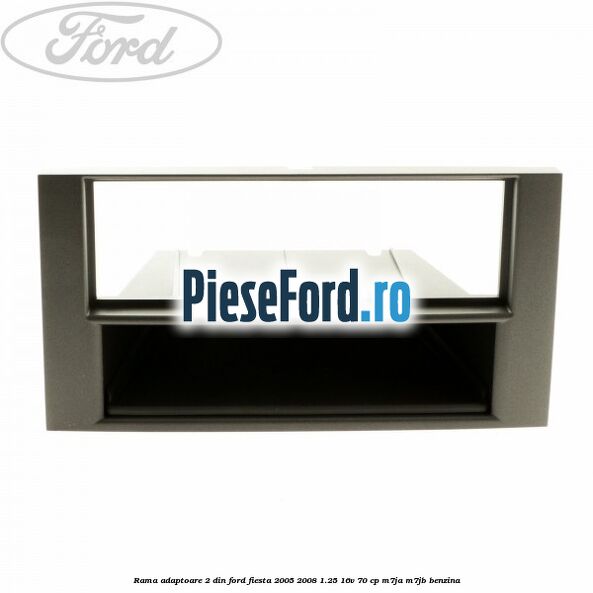 Rama adaptoare 2 DIN Ford Fiesta 2005-2008 1.25 16V 70 cp M7JA, M7JB benzina