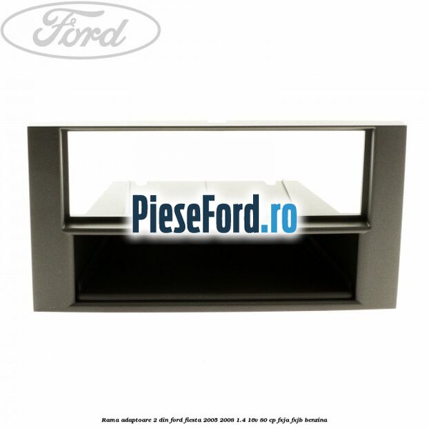 Rama adaptoare 2 DIN Ford Fiesta 2005-2008 1.4 16V 80 cp FXJA, FXJB benzina