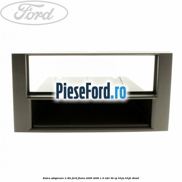 Rama adaptoare 2 DIN Ford Fiesta 2005-2008 1.6 TDCi 90 cp HHJA, HHJB diesel