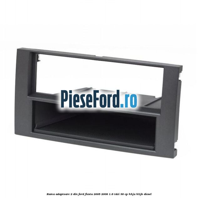 Rama adaptoare 2 DIN Ford Fiesta 2005-2008 1.6 TDCi 90 cp HHJA, HHJB diesel