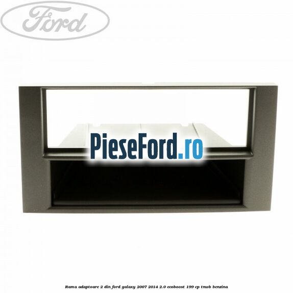 Rama adaptoare 2 DIN Ford Galaxy 2007-2014 2.0 EcoBoost 199 cp TNWB benzina