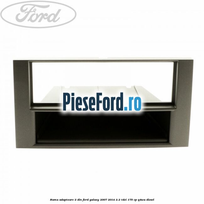 Rama adaptoare 2 DIN Ford Galaxy 2007-2014 2.2 TDCi 175 cp Q4WA diesel