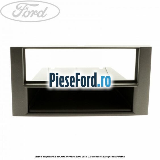 Rama adaptoare 2 DIN Ford Mondeo 2008-2014 2.0 EcoBoost 203 cp TNBA benzina