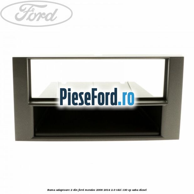 Rama adaptoare 2 DIN Ford Mondeo 2008-2014 2.0 TDCi 130 cp AZBA diesel