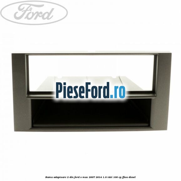 Rama adaptoare 2 DIN Ford S-Max 2007-2014 1.8 TDCi 100 cp FFWA diesel