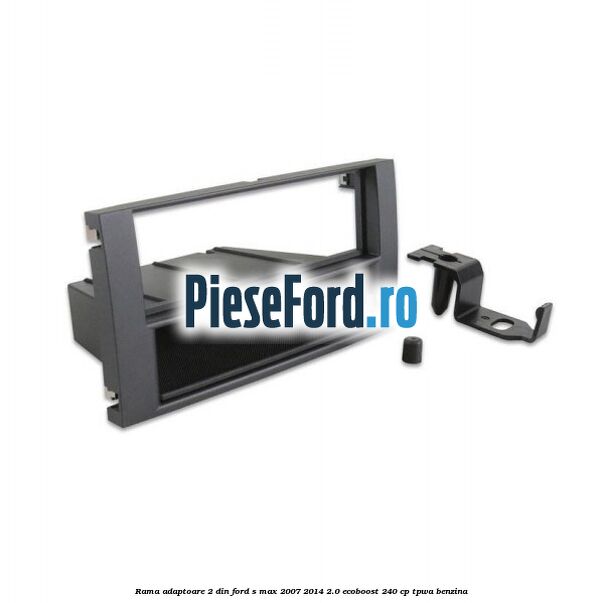 Rama adaptoare 2 DIN Ford S-Max 2007-2014 2.0 EcoBoost 240 cp TPWA benzina