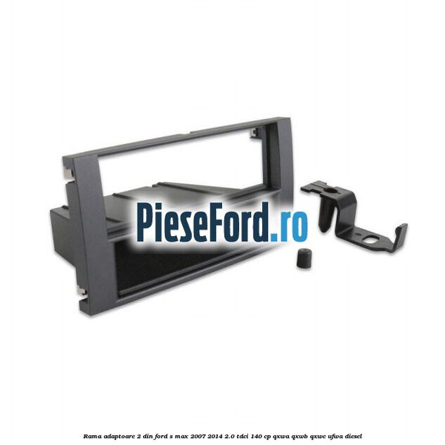 Rama adaptoare 2 DIN Ford S-Max 2007-2014 2.0 TDCi 140 cp QXWA, QXWB, QXWC, UFWA diesel