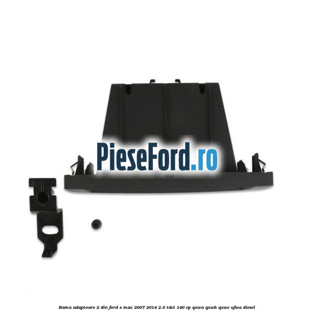 Rama adaptoare 2 DIN Ford S-Max 2007-2014 2.0 TDCi 140 cp QXWA, QXWB, QXWC, UFWA diesel