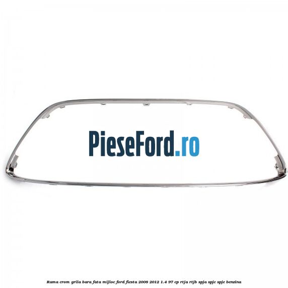 Rama crom grila bara fata mijloc Ford Fiesta 2008-2012 1.4 97 cp