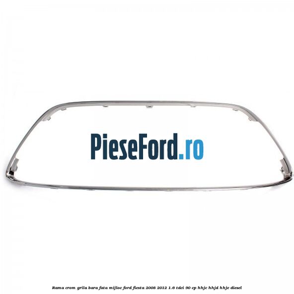 Rama crom grila bara fata mijloc Ford Fiesta 2008-2012 1.6 TDCi 90 cp