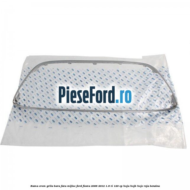 Rama crom grila bara fata mijloc Ford Fiesta 2008-2012 1.6 Ti 120 cp HXJA, HXJB, HXJE, RVJA benzina