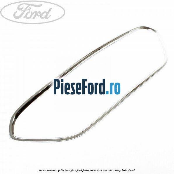 Rama cromata grila bara fata Ford Focus 2008-2011 2.0 TDCi 110 cp