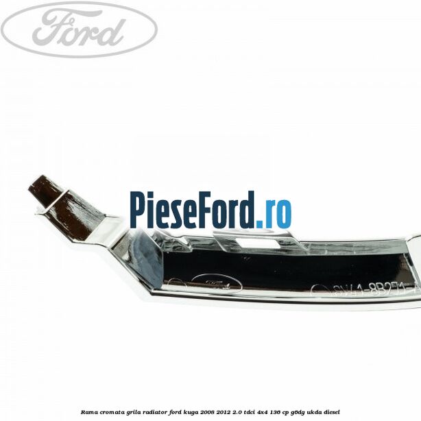 Rama cromata grila radiator Ford Kuga 2008-2012 2.0 TDCi 4x4 136 cp Rama cromata grila radiator Ford Kuga 2008-2012 2.0 TDCi 4x4 136 cp G6DG, UKDA diesel