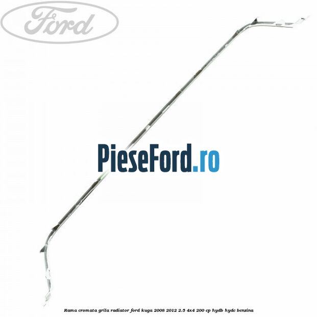 Rama cromata grila radiator Ford Kuga 2008-2012 2.5 4x4 200 cp HYDB, HYDC benzina