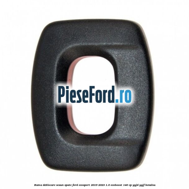 Rama deblocare scaun spate Ford EcoSport 2019-2023 1.0 EcoBoost 140 cp YYJD, YYJF benzina