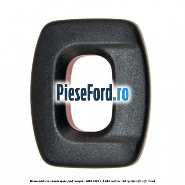 Rama deblocare scaun spate Ford EcoSport 2019-2023 1.5 TDCi EcoBlue 125 cp ZTJA, ZTJB, ZTJC diesel