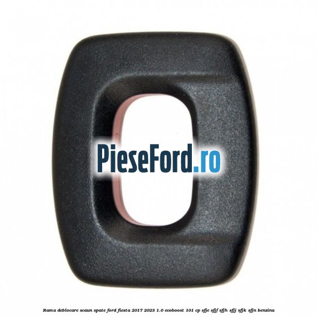 Rama deblocare scaun spate Ford Fiesta 2017-2023 1.0 EcoBoost 101 cp SFJE, SFJF, SFJH, SFJJ, SFJK, SFJN benzina