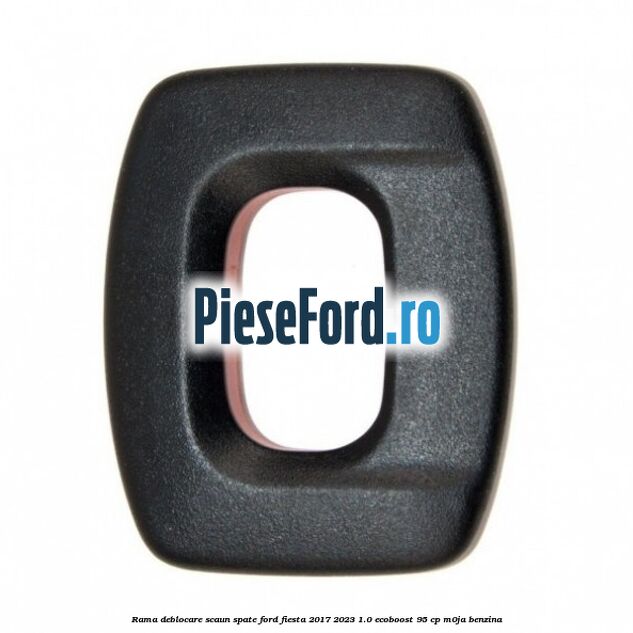 Rama deblocare scaun spate Ford Fiesta 2017-2023 1.0 EcoBoost 95 cp M0JA benzina