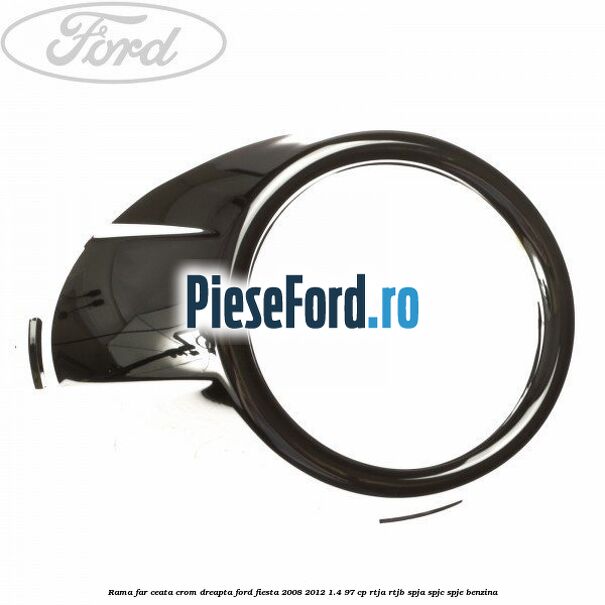 Rama far ceata crom dreapta Ford Fiesta 2008-2012 1.4 97 cp