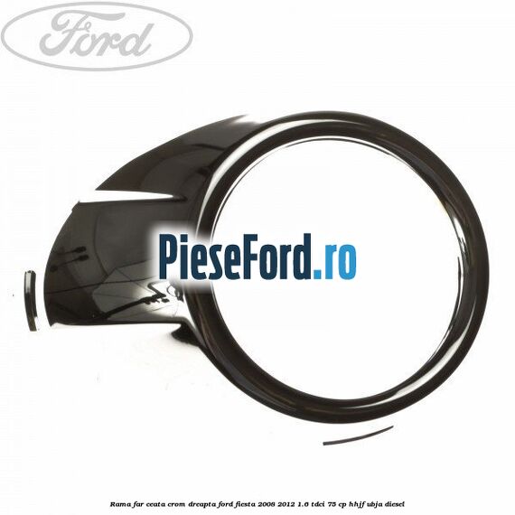 Rama far ceata crom dreapta Ford Fiesta 2008-2012 1.6 TDCi 75 cp