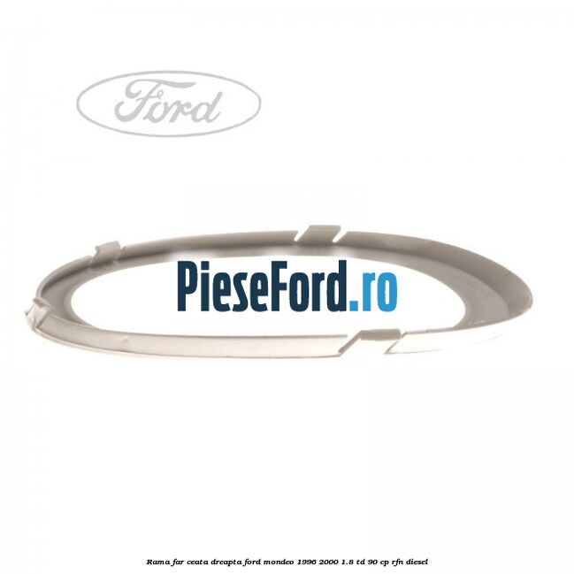Rama far ceata dreapta Ford Mondeo 1996-2000 1.8 TD 90 cp RFN diesel