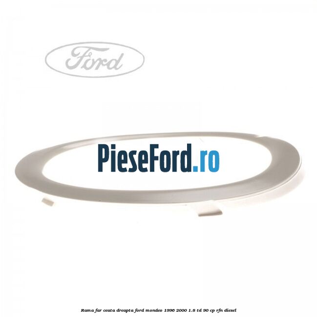 Rama far ceata dreapta Ford Mondeo 1996-2000 1.8 TD 90 cp RFN diesel