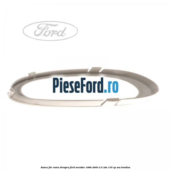 Rama far ceata dreapta Ford Mondeo 1996-2000 2.5 24V 170 cp SEA benzina