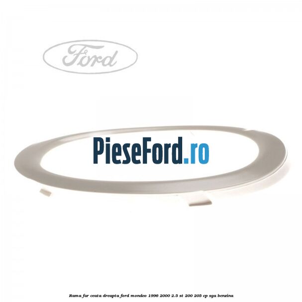 Rama far ceata dreapta Ford Mondeo 1996-2000 2.5 ST 200 205 cp SGA benzina