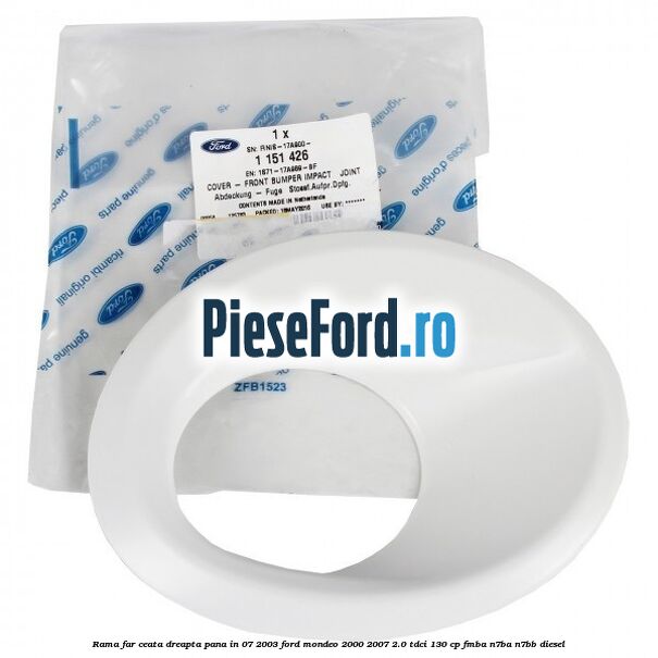 Rama far ceata dreapta pana in 07/2003 Ford Mondeo 2000-2007 2.0 TDCi 130 cp FMBA, N7BA, N7BB diesel