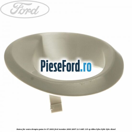 Rama far ceata dreapta pana in 07/2003 Ford Mondeo 2000-2007 2.0 TDDI 115 cp D6BA, HJBA, HJBB, HJBC diesel