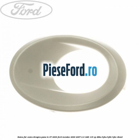 Rama far ceata dreapta pana in 07/2003 Ford Mondeo 2000-2007 2.0 TDDI 115 cp