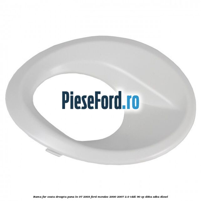 Rama far ceata dreapta pana in 07/2003 Ford Mondeo 2000-2007 2.0 TDDI 90 cp D5BA, SDBA diesel