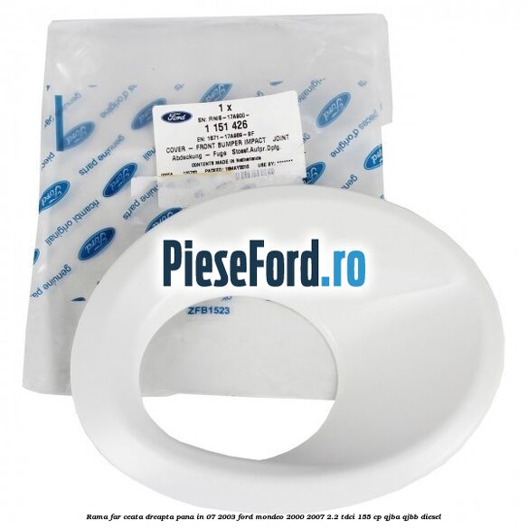 Rama far ceata dreapta pana in 07/2003 Ford Mondeo 2000-2007 2.2 TDCi 155 cp QJBA, QJBB diesel