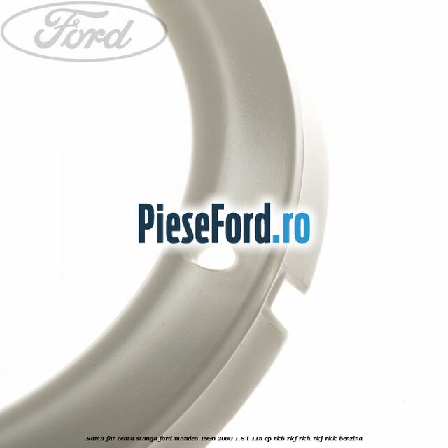 Rama far ceata stanga Ford Mondeo 1996-2000 1.8 i 115 cp RKB, RKF, RKH, RKJ, RKK benzina