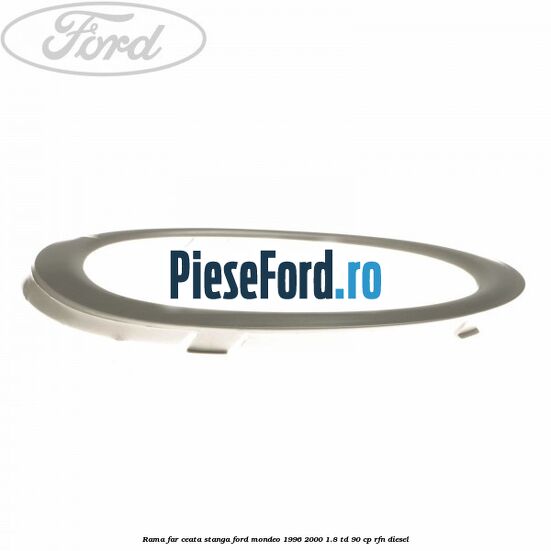 Rama far ceata stanga Ford Mondeo 1996-2000 1.8 TD 90 cp RFN diesel