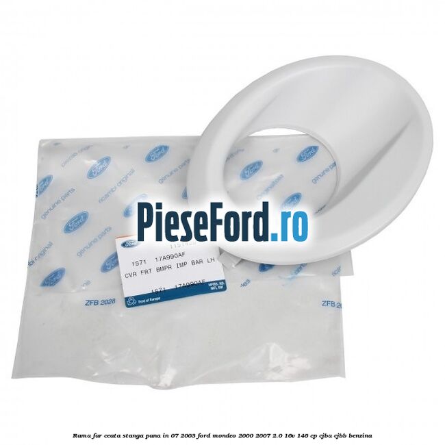 Rama far ceata stanga pana in 07/2003 Ford Mondeo 2000-2007 2.0 16V 146 cp CJBA, CJBB benzina