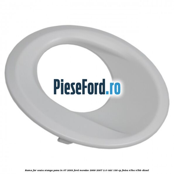Rama far ceata stanga pana in 07/2003 Ford Mondeo 2000-2007 2.0 TDCi 130 cp Rama far ceata stanga pana in 07/2003 Ford Mondeo 2000-2007 2.0 TDCi 130 cp FMBA, N7BA, N7BB diesel