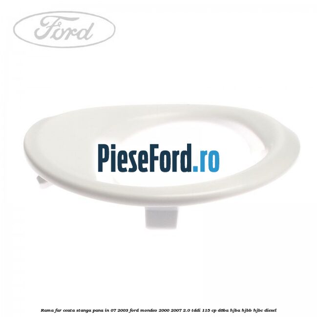 Rama far ceata stanga pana in 07/2003 Ford Mondeo 2000-2007 2.0 TDDI 115 cp Rama far ceata stanga pana in 07/2003 Ford Mondeo 2000-2007 2.0 TDDI 115 cp D6BA, HJBA, HJBB, HJBC diesel