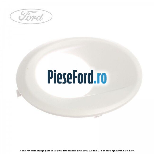 Rama far ceata stanga pana in 07/2003 Ford Mondeo 2000-2007 2.0 TDDI 115 cp