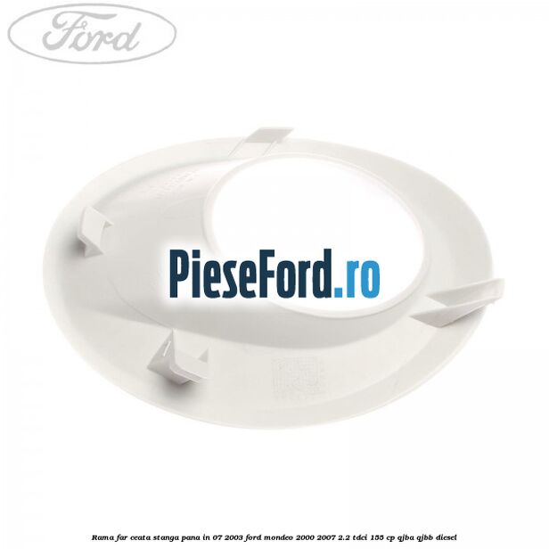 Rama far ceata stanga pana in 07/2003 Ford Mondeo 2000-2007 2.2 TDCi 155 cp QJBA, QJBB diesel